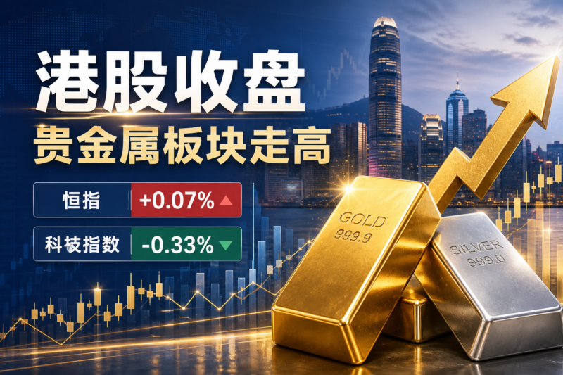 港股恒生指数收涨 0.07%,贵金属板块全日走高-指挥使社区 - 真实线索、热点议题与深度观察